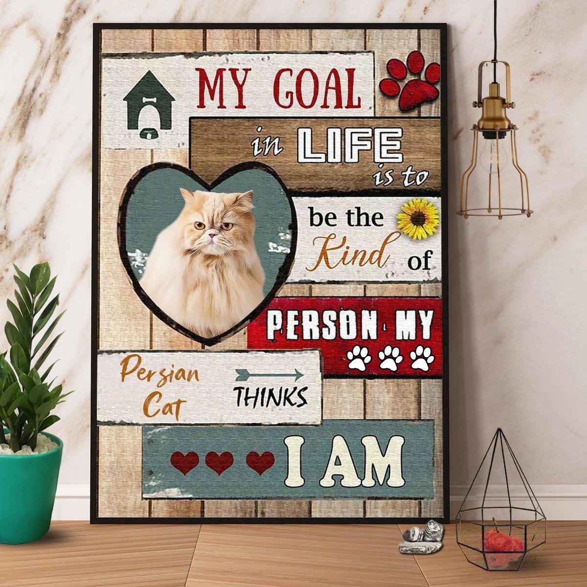 Cat Portrait Canvas - Persian Cat My Goal In Life Is To Be The Kind Of Person Canvas - Perfect Gift For Cat Lover