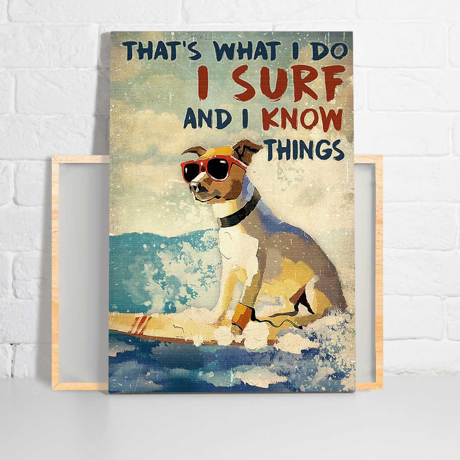 Dog Portrait Canvas - Surfing Dog That’s What I Do, I Surf, And I Know Things Canvas - Gift For Dog Lovers