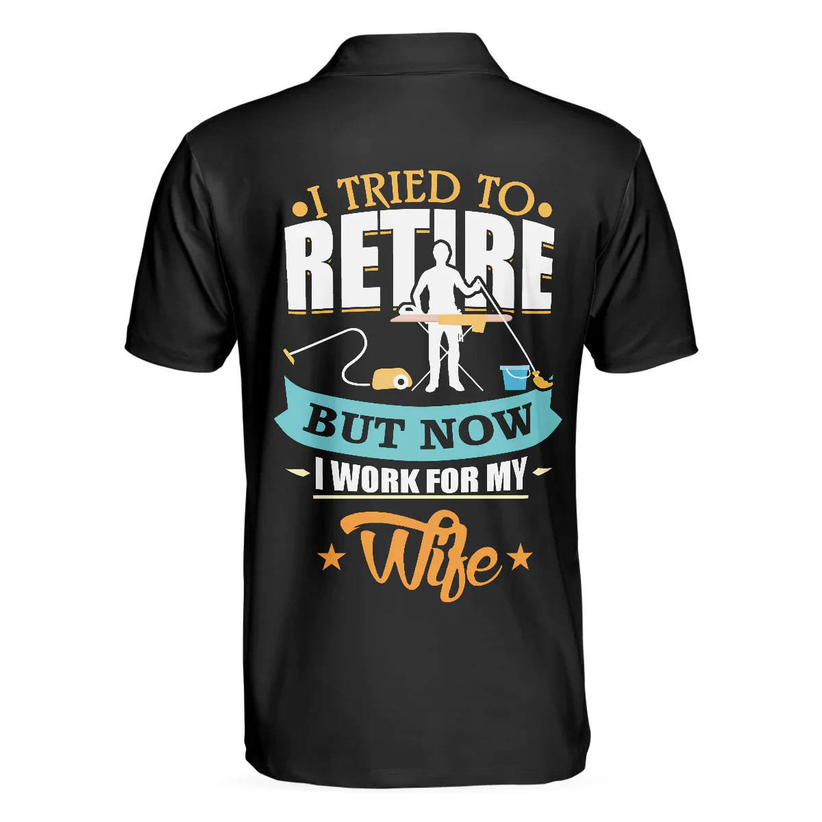 Family Men Polo Shirt, I Tried To Retire But Now I Work For My Wife Family Polo Shirt, Gift For Husband - Image 3