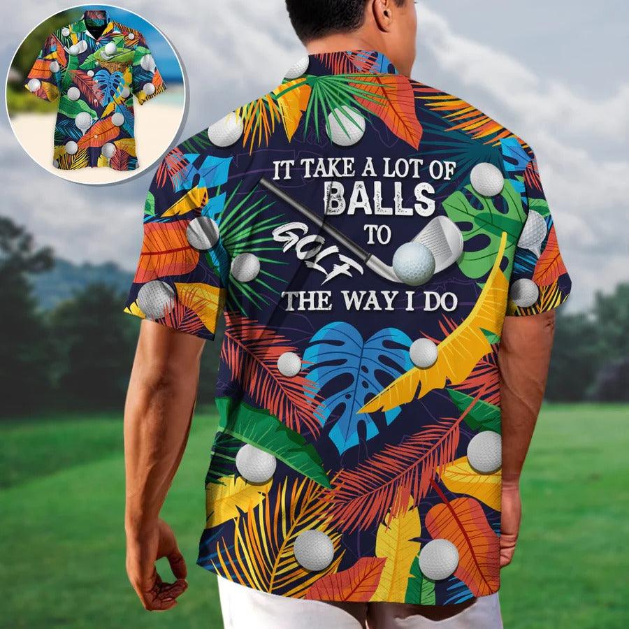 Golf Hawaiian Shirt For Summer - Tropical Floral Golf Aloha Shirts, It Takes A Lot Of Balls To Golf The Way I Do Hawaiian Shirt - Perfect Gift For Men, Golf Lovers, Golfers