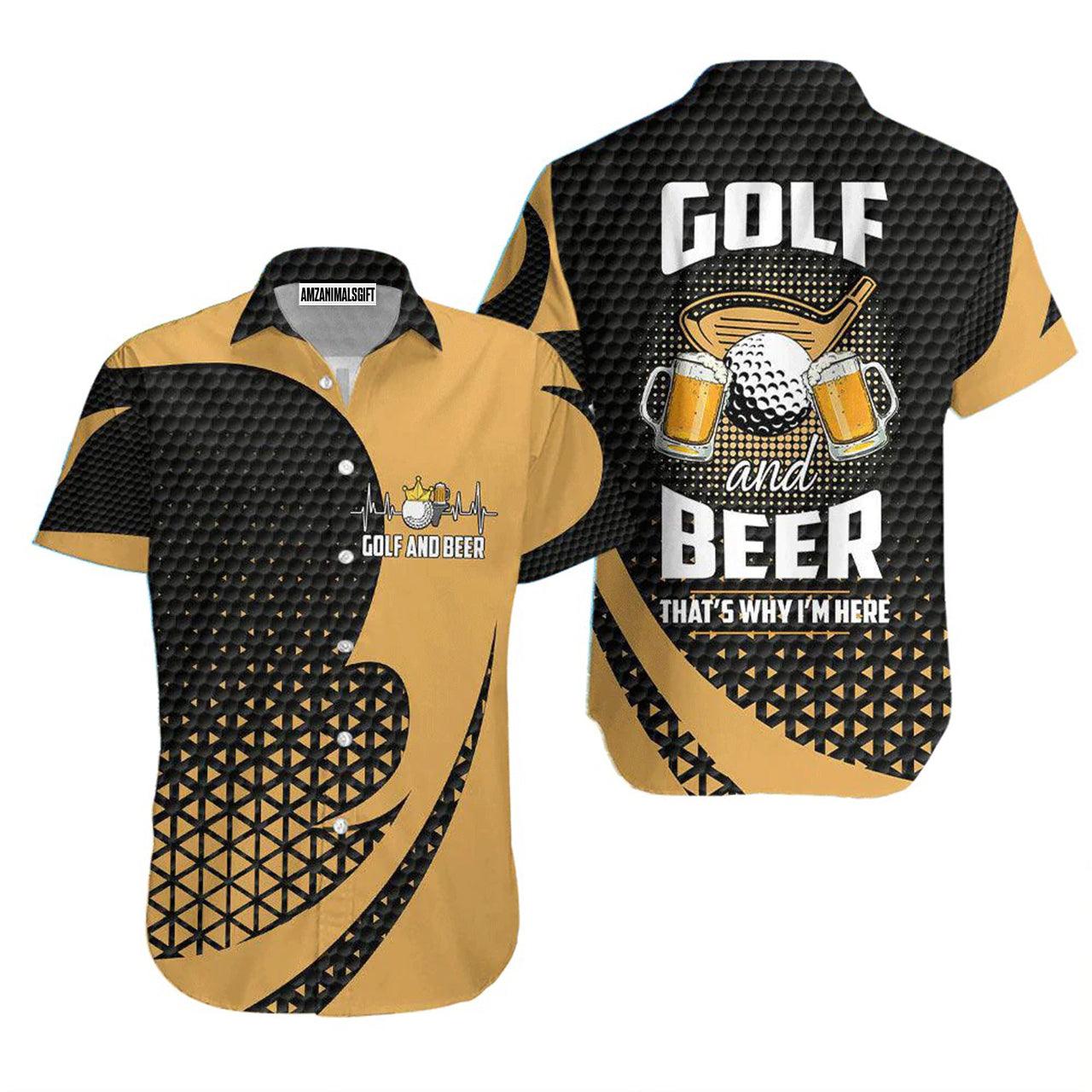 Golf Hawaiian Shirt, Golf And Beer That's Why I Am Here Aloha Hawaiian Shirts For Men and Women - Gift For Golfer, Friend, Family