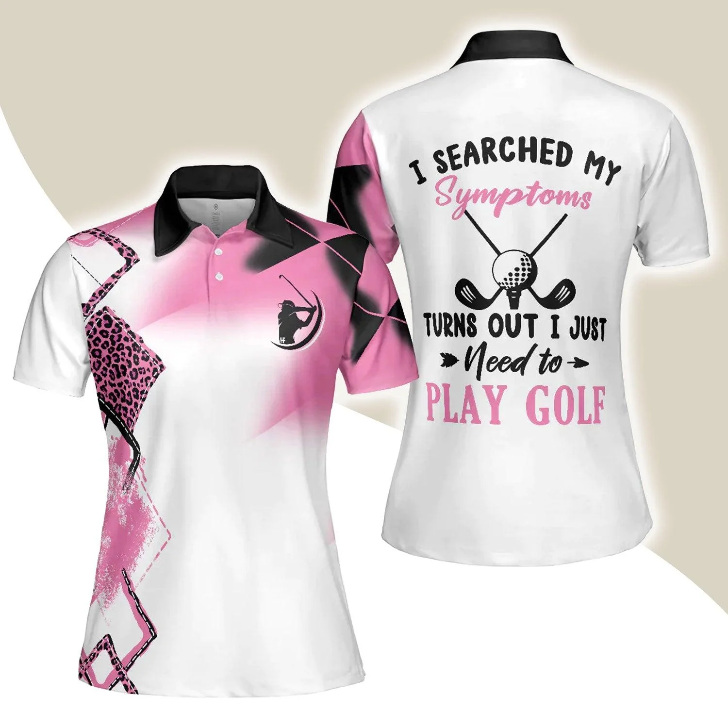 Golf Women Polo Shirt, Leopard Pink Women Polo Shirts, Golfing Gift For Ladies, Golfers, I Searched My Symptoms Turns Out I Just Need To Play Golf