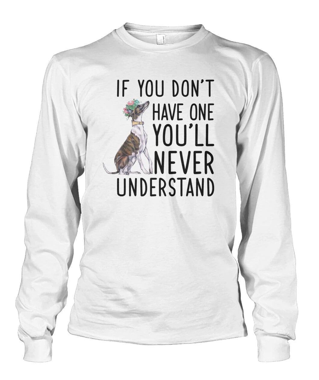 Whippet Unisex Long Sleeve - Whippet If You Don't Have One You'll Never Understand Unisex Long Sleeve - Gift For Whippet Lovers, Family, Friends